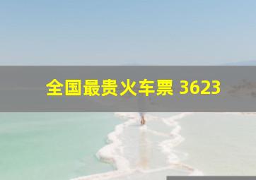 全国最贵火车票 3623